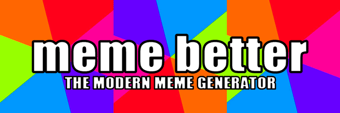 Meme Better The Modern Meme Generator